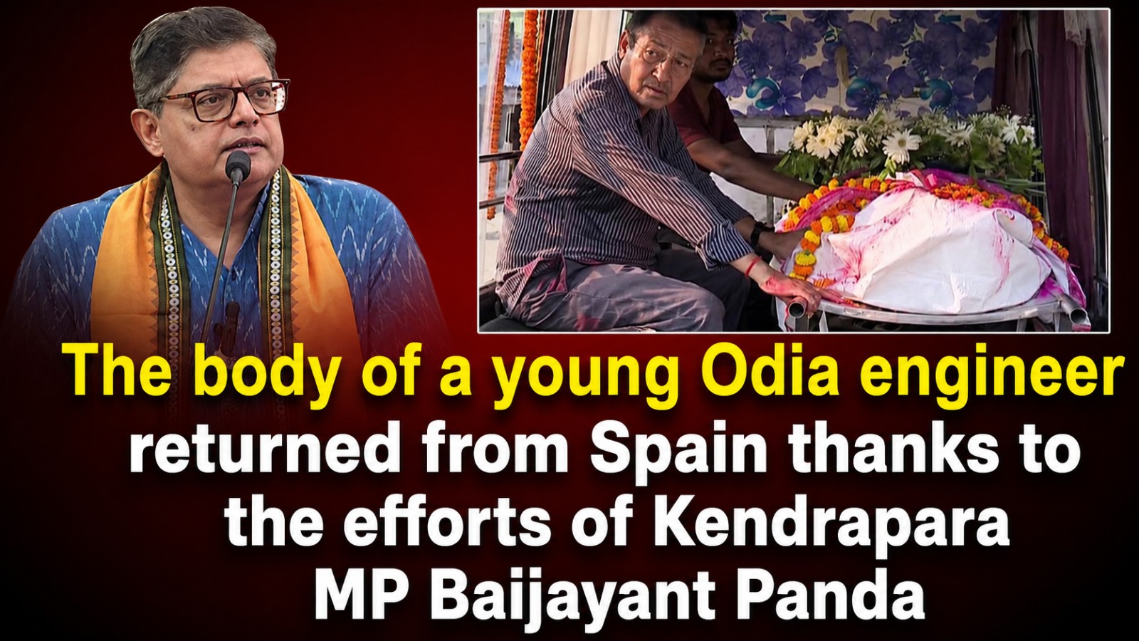 The body of a young Odia engineer returned from Spain thanks to the efforts of Kendrapara MP Baijayant Panda